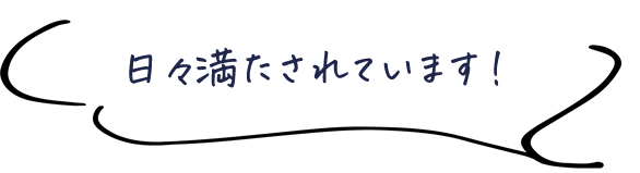 日々満たされています！